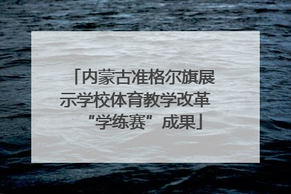 内蒙古准格尔旗展示学校体育教学改革“学练赛”成果