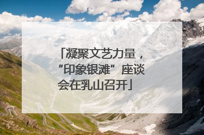 凝聚文艺力量，“印象银滩”座谈会在乳山召开