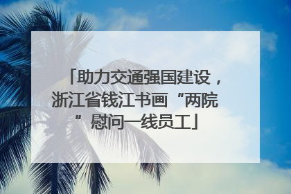 助力交通强国建设，浙江省钱江书画“两院”慰问一线员工