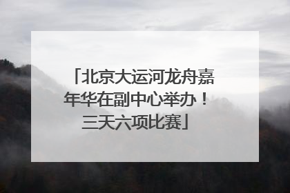北京大运河龙舟嘉年华在副中心举办！三天六项比赛