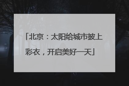 北京：太阳给城市披上彩衣，开启美好一天