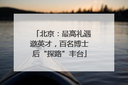 北京：最高礼遇邀英才，百名博士后“探路”丰台