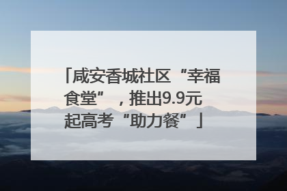 咸安香城社区“幸福食堂”，推出9.9元起高考“助力餐”