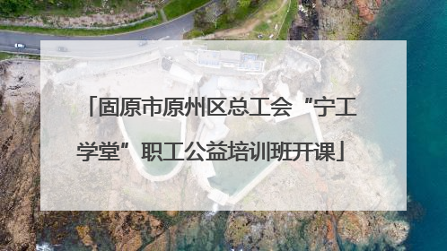 固原市原州区总工会“宁工学堂”职工公益培训班开课