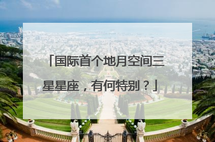 国际首个地月空间三星星座，有何特别？