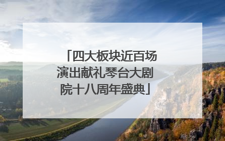 四大板块近百场演出献礼琴台大剧院十八周年盛典
