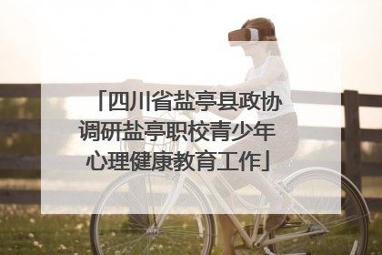 四川省盐亭县政协调研盐亭职校青少年心理健康教育工作