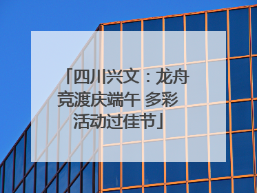 四川兴文：龙舟竞渡庆端午 多彩活动过佳节