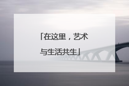 在这里，艺术与生活共生
