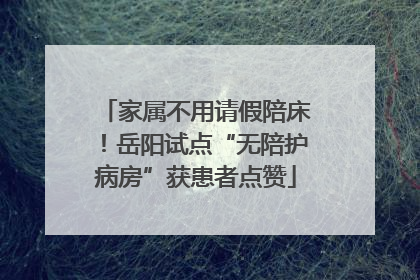 家属不用请假陪床！岳阳试点“无陪护病房”获患者点赞