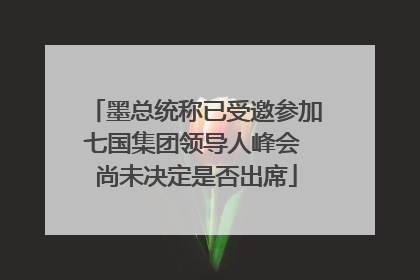 墨总统称已受邀参加七国集团领导人峰会 尚未决定是否出席