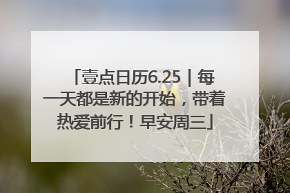 壹点日历6.25｜每一天都是新的开始，带着热爱前行！早安周三