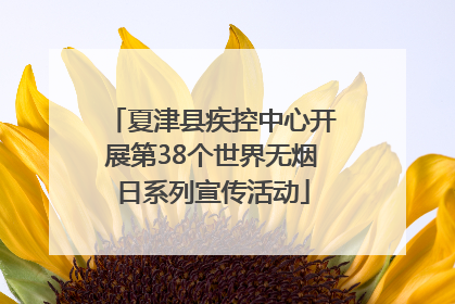 夏津县疾控中心开展第38个世界无烟日系列宣传活动