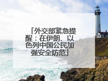 外交部紧急提醒：在伊朗、以色列中国公民加强安全防范