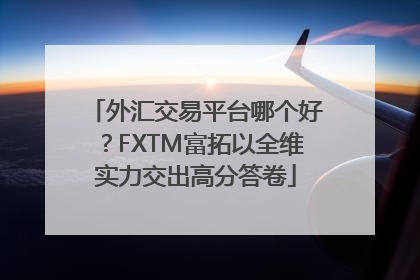 外汇交易平台哪个好？FXTM富拓以全维实力交出高分答卷