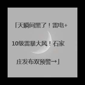 天瞬间黑了！雷电+10级雷暴大风！石家庄发布双预警→