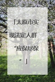 太原市实现法定人群“应保尽保”