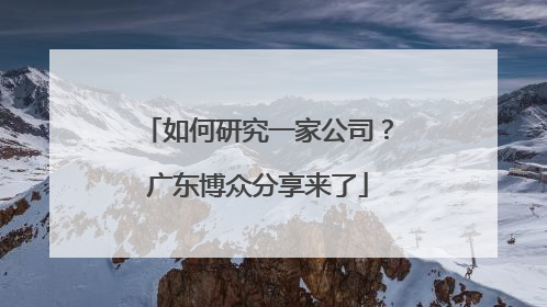 如何研究一家公司？广东博众分享来了