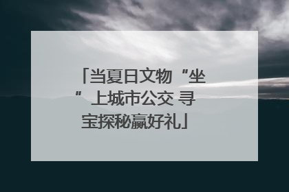 当夏日文物“坐”上城市公交 寻宝探秘赢好礼
