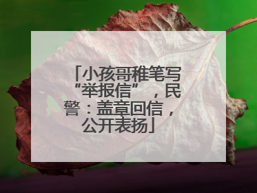 小孩哥稚笔写“举报信”，民警：盖章回信，公开表扬