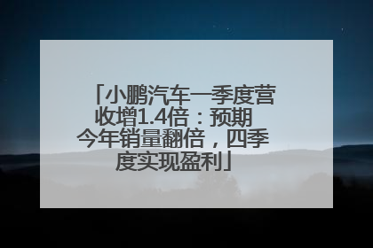 小鹏汽车一季度营收增1.4倍：预期今年销量翻倍，四季度实现盈利