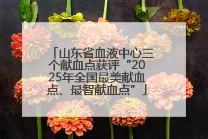山东省血液中心三个献血点获评“2025年全国最美献血点、最智献血点”