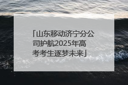 山东移动济宁分公司护航2025年高考考生逐梦未来