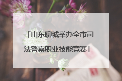山东聊城举办全市司法警察职业技能竞赛