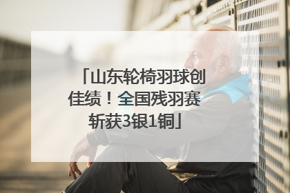 山东轮椅羽球创佳绩！全国残羽赛斩获3银1铜