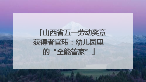 山西省五一劳动奖章获得者官玮：幼儿园里的“全能管家”