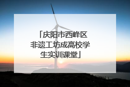 庆阳市西峰区 非遗工坊成高校学生实训课堂