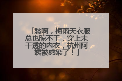 愁啊，梅雨天衣服总也晾不干，穿上未干透的内衣，杭州阿姨被感染了！