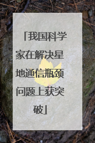 我国科学家在解决星地通信瓶颈问题上获突破