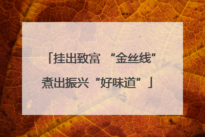 挂出致富 “金丝线” 煮出振兴“好味道”