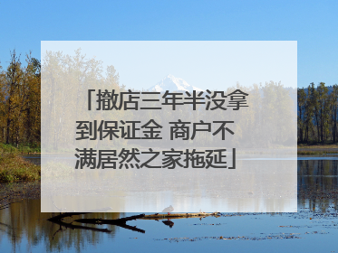 撤店三年半没拿到保证金 商户不满居然之家拖延