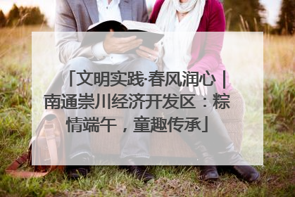 文明实践·春风润心｜南通崇川经济开发区：粽情端午，童趣传承