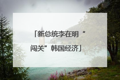 新总统李在明“闯关”韩国经济
