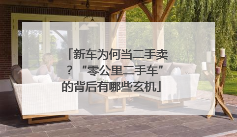 新车为何当二手卖？“零公里二手车”的背后有哪些玄机
