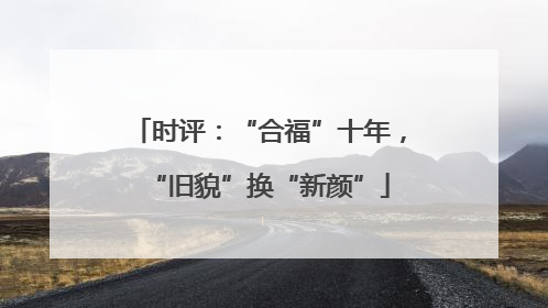 时评：“合福”十年，“旧貌”换“新颜”