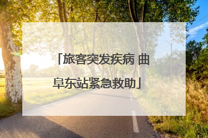 旅客突发疾病 曲阜东站紧急救助