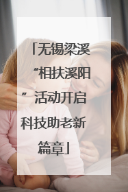无锡梁溪“相扶溪阳”活动开启科技助老新篇章