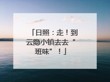 日照：走！到云隐小镇去去“班味”！