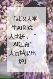 武汉大学生AI创意大比拼，“AI江夏”大赛结果出炉