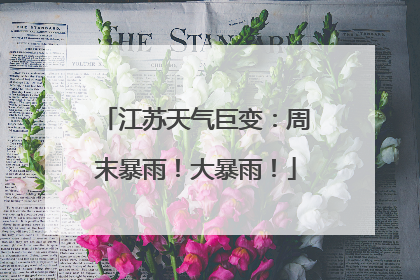 江苏天气巨变：周末暴雨！大暴雨！
