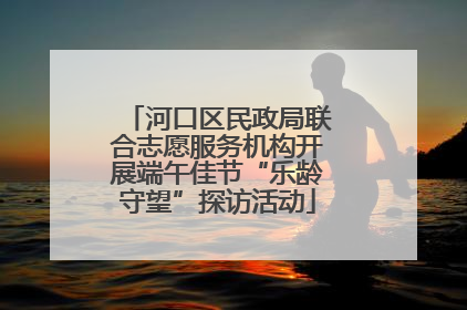 河口区民政局联合志愿服务机构开展端午佳节“乐龄守望”探访活动