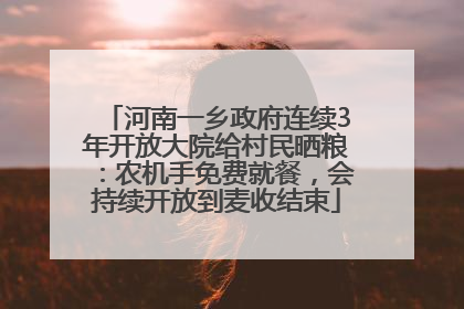 河南一乡政府连续3年开放大院给村民晒粮：农机手免费就餐，会持续开放到麦收结束