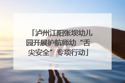 泸州江阳张坝幼儿园开展护航师幼“舌尖安全”专项行动