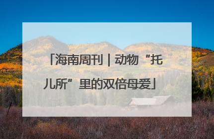 海南周刊｜动物“托儿所”里的双倍母爱
