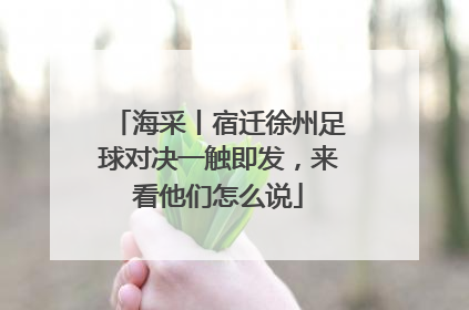 海采丨宿迁徐州足球对决一触即发，来看他们怎么说