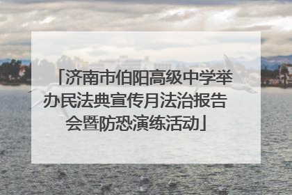 济南市伯阳高级中学举办民法典宣传月法治报告会暨防恐演练活动